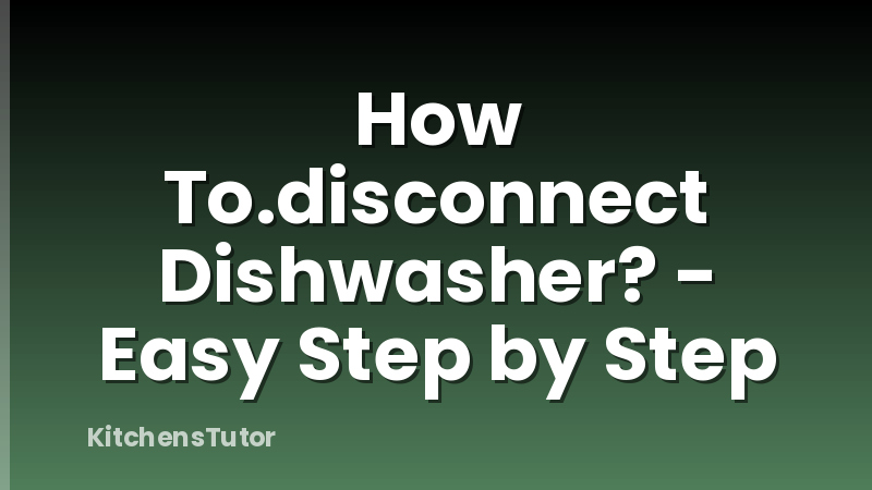 How To.disconnect Dishwasher? - Easy Step by Step