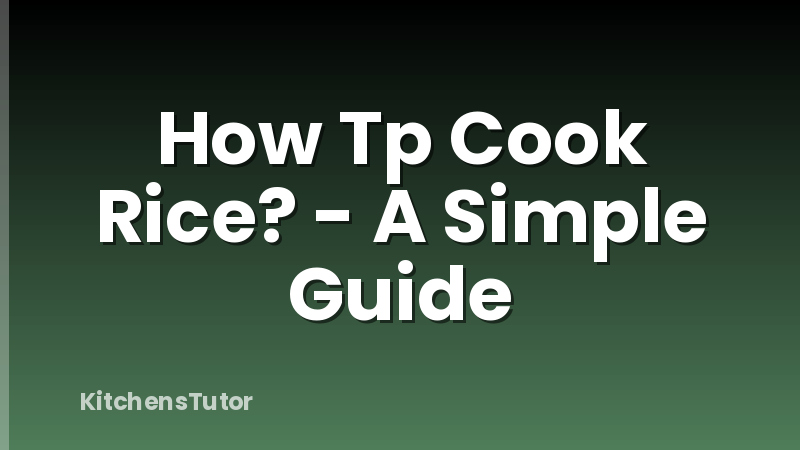 How Tp Cook Rice? - A Simple Guide