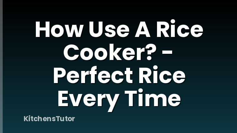 How Use A Rice Cooker? - Perfect Rice Every Time