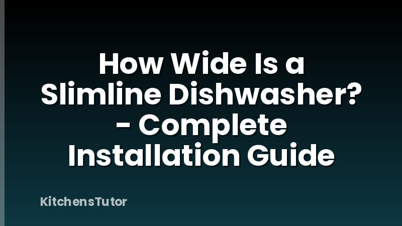 How Wide Is a Slimline Dishwasher? - Complete Installation Guide