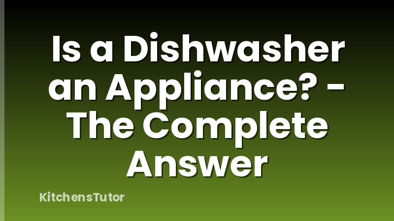 Is a Dishwasher an Appliance? - The Complete Answer