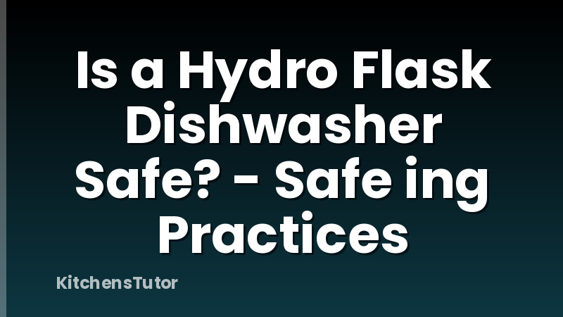 Is a Hydro Flask Dishwasher Safe? - Safe ing Practices