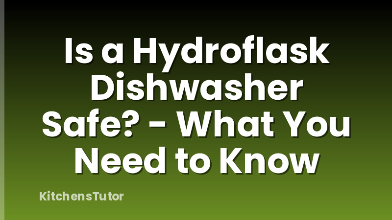 Is a Hydroflask Dishwasher Safe? - What You Need to Know