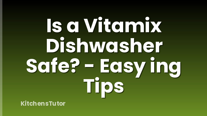 Is a Vitamix Dishwasher Safe? - Easy ing Tips