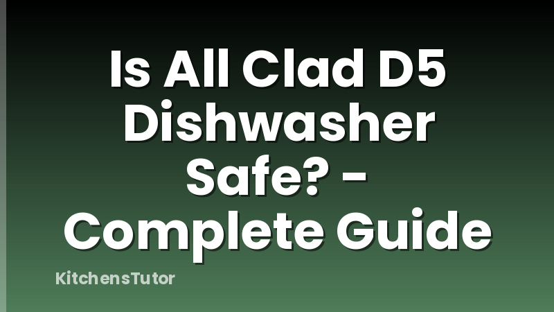 Is All Clad D5 Dishwasher Safe? - Complete Guide