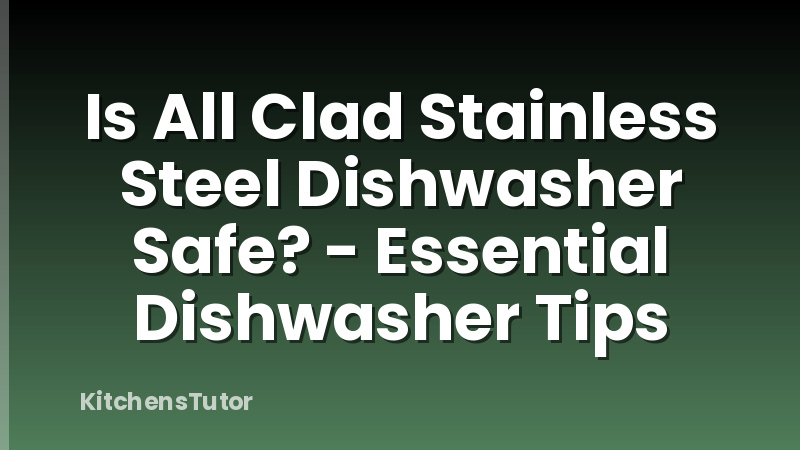 Is All Clad Stainless Steel Dishwasher Safe? - Essential Dishwasher Tips