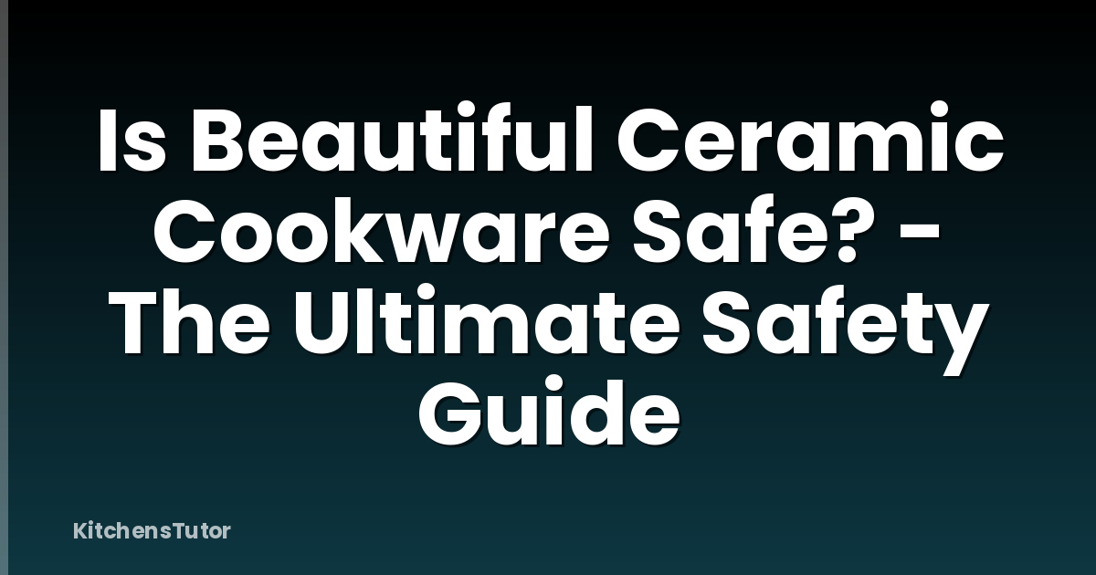 Is Beautiful Ceramic Cookware Safe? - The Ultimate Safety Guide