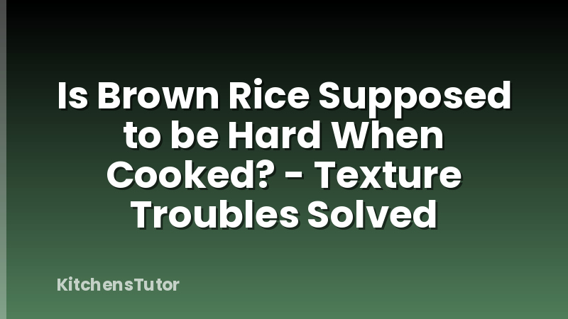 Is Brown Rice Supposed to be Hard When Cooked? - Texture Troubles Solved