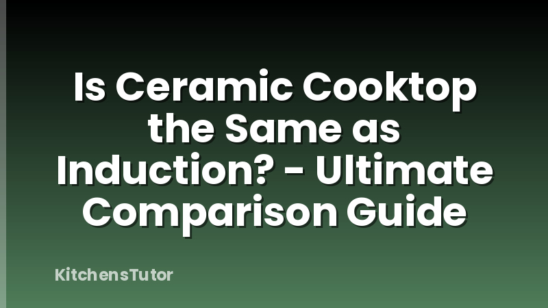 Is Ceramic Cooktop the Same as Induction? - Ultimate Comparison Guide