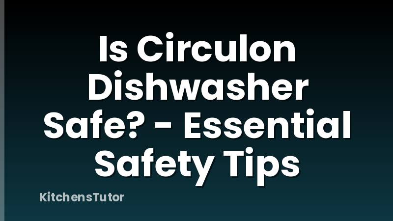 Is Circulon Dishwasher Safe? - Essential Safety Tips