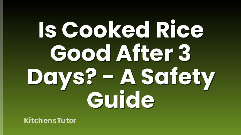Is Cooked Rice Good After 3 Days? - A Safety Guide