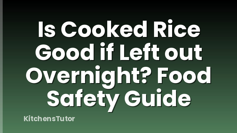 Is Cooked Rice Good if Left out Overnight? Food Safety Guide