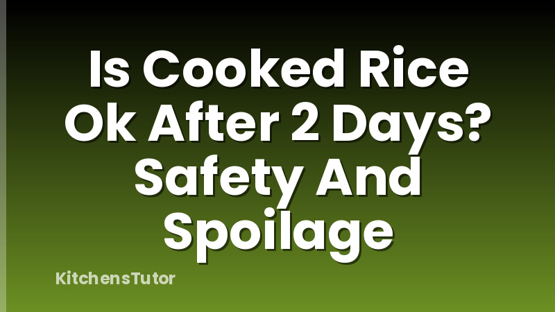 Is Cooked Rice Ok After 2 Days? Safety And Spoilage