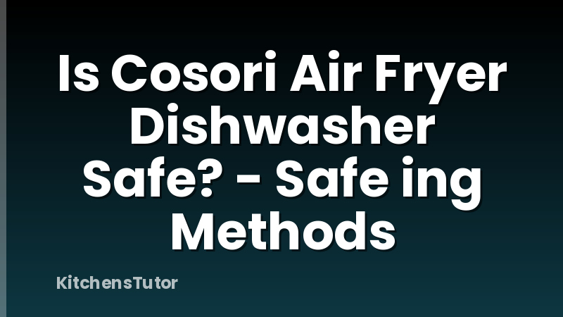 Is Cosori Air Fryer Dishwasher Safe? - Safe ing Methods