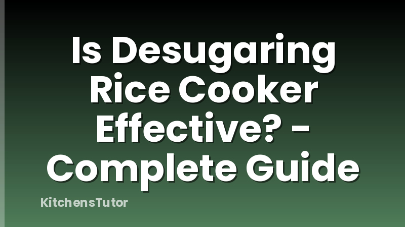Is Desugaring Rice Cooker Effective? - Complete Guide