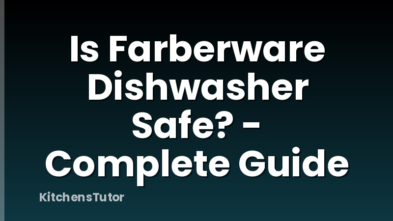Is Farberware Dishwasher Safe? - Complete Guide