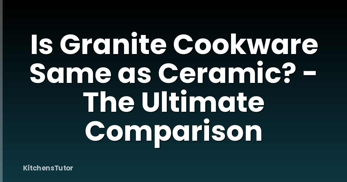 Is Granite Cookware Same as Ceramic? - The Ultimate Comparison