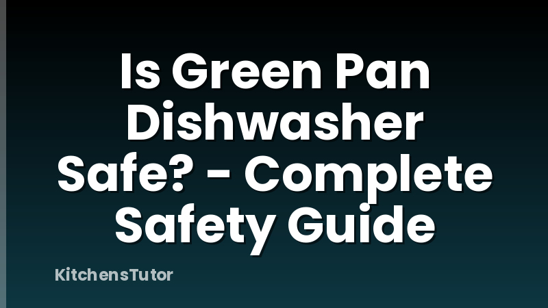 Is Green Pan Dishwasher Safe? - Complete Safety Guide