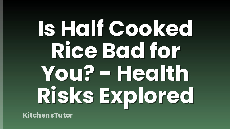 Is Half Cooked Rice Bad for You? - Health Risks Explored