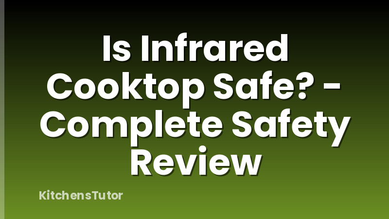 Is Infrared Cooktop Safe? - Complete Safety Review