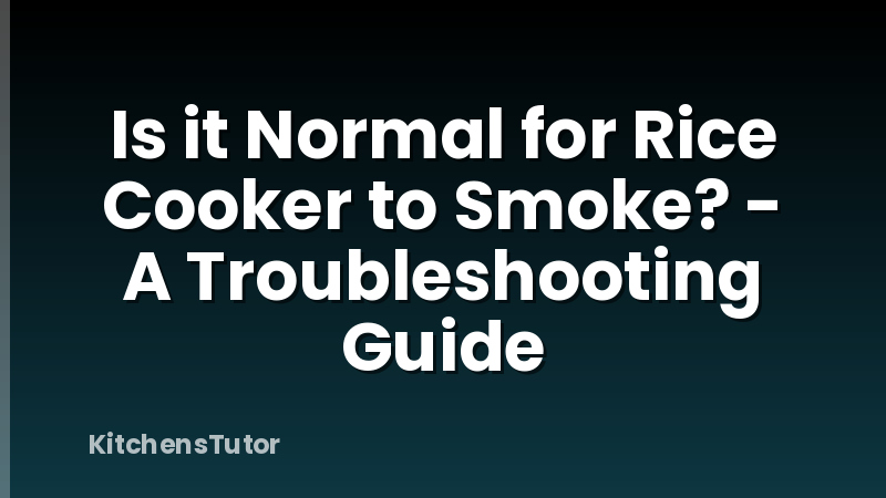 Is it Normal for Rice Cooker to Smoke? - A Troubleshooting Guide