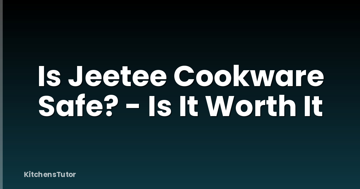 Is Jeetee Cookware Safe? - Is It Worth It