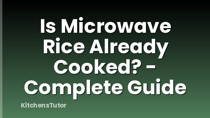 Is Microwave Rice Already Cooked? - Complete Guide
