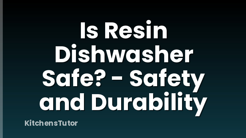 Is Resin Dishwasher Safe? - Safety and Durability