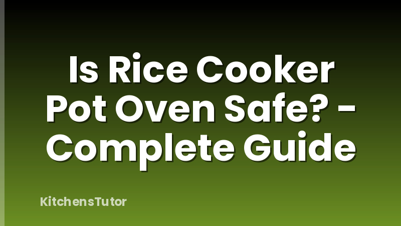 Is Rice Cooker Pot Oven Safe? - Complete Guide