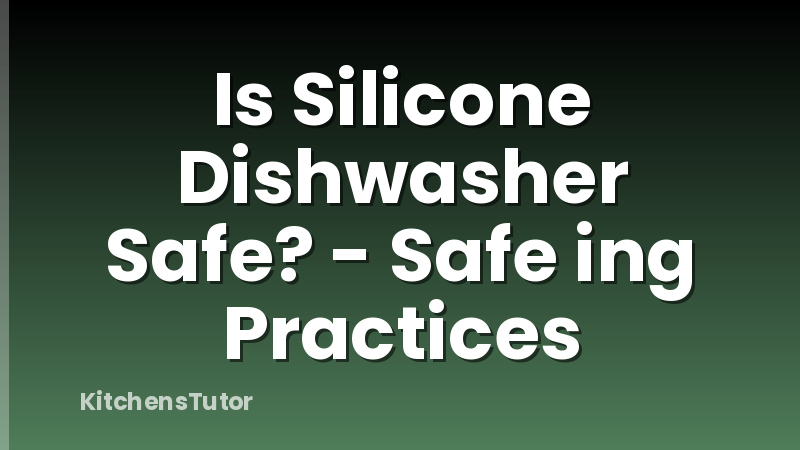 Is Silicone Dishwasher Safe? - Safe ing Practices