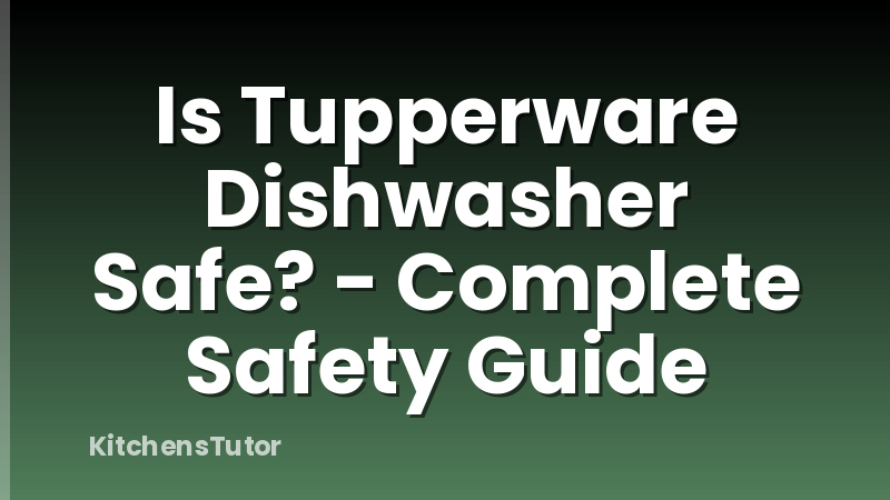 Is Tupperware Dishwasher Safe? - Complete Safety Guide
