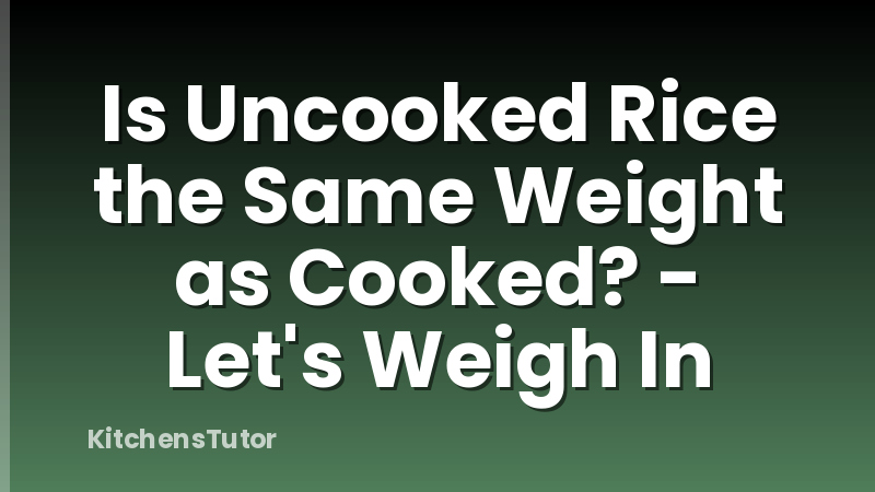 Is Uncooked Rice the Same Weight as Cooked? - Let's Weigh In
