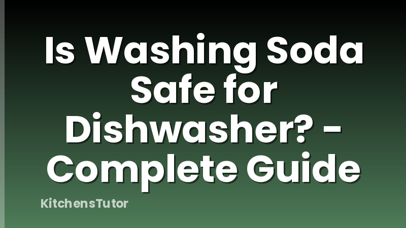 Is Washing Soda Safe for Dishwasher? - Complete Guide