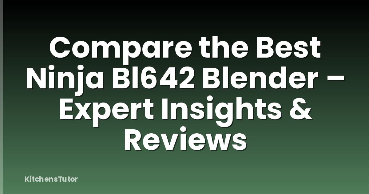 Compare the Best Ninja Bl642 Blender – Expert Insights & Reviews