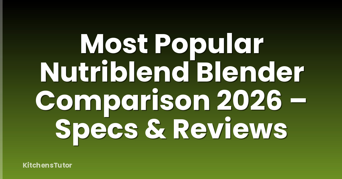 Most Popular Nutriblend Blender Comparison 2026 – Specs & Reviews