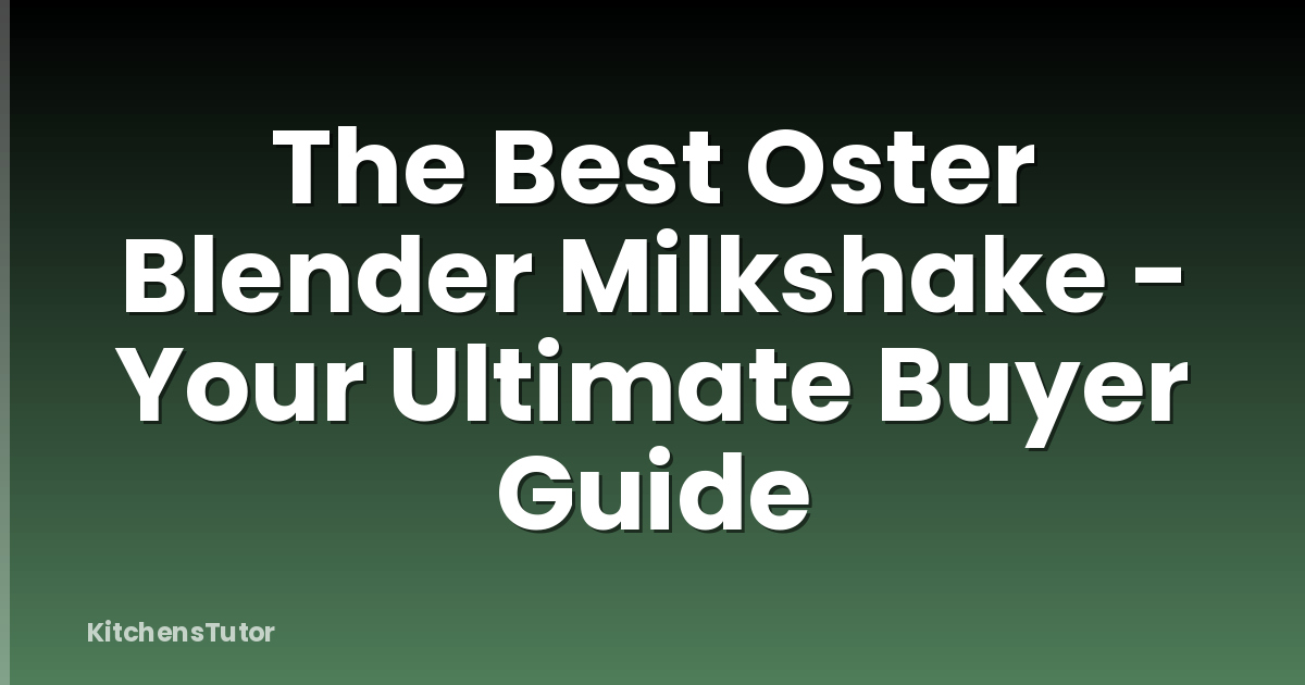 The Best Oster Blender Milkshake - Your Ultimate Buyer Guide