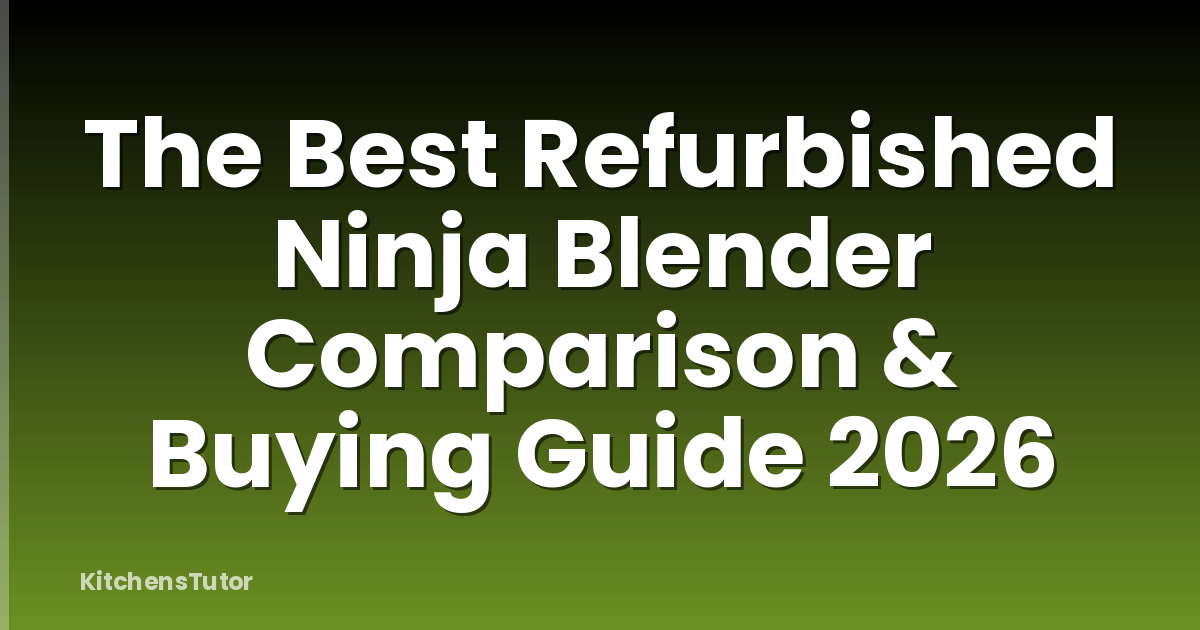 The Best Refurbished Ninja Blender Comparison & Buying Guide 2026