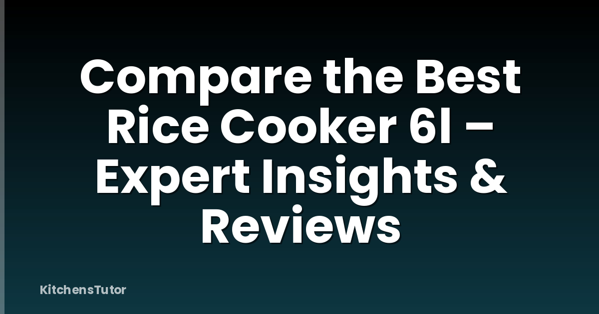 Compare the Best Rice Cooker 6l – Expert Insights & Reviews
