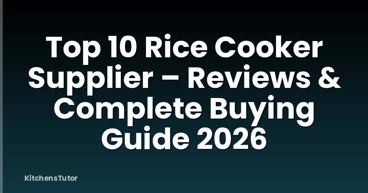Top 10 Rice Cooker Supplier – Reviews & Complete Buying Guide 2026