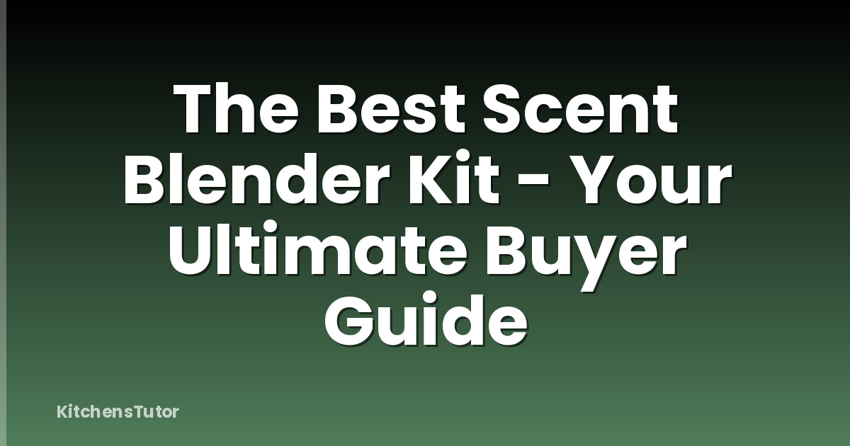 The Best Scent Blender Kit - Your Ultimate Buyer Guide