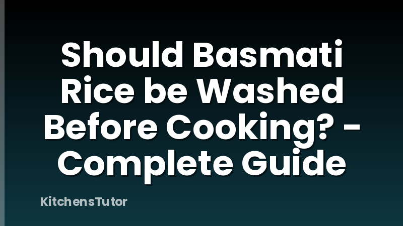 Should Basmati Rice be Washed Before Cooking? - Complete Guide
