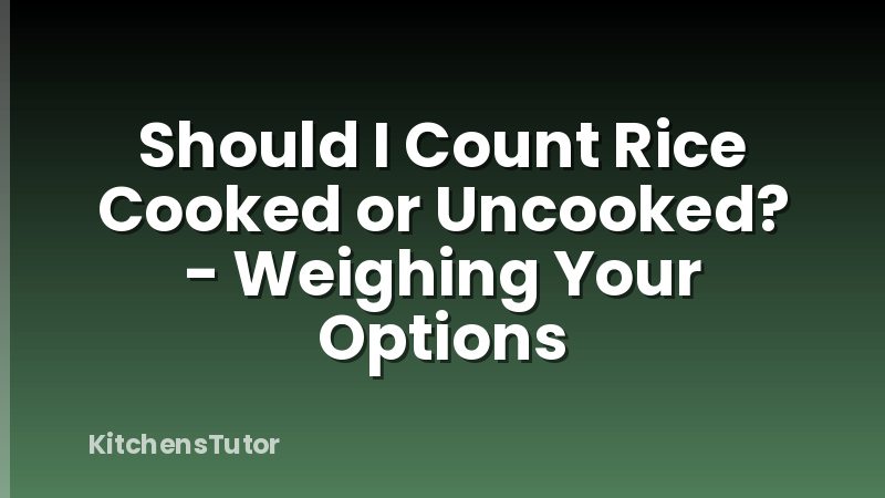 Should I Count Rice Cooked or Uncooked? - Weighing Your Options