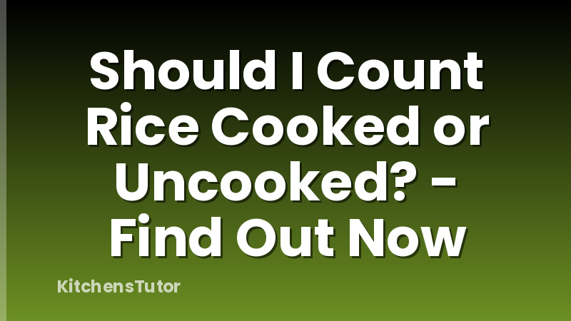 Should I Count Rice Cooked or Uncooked? - Find Out Now