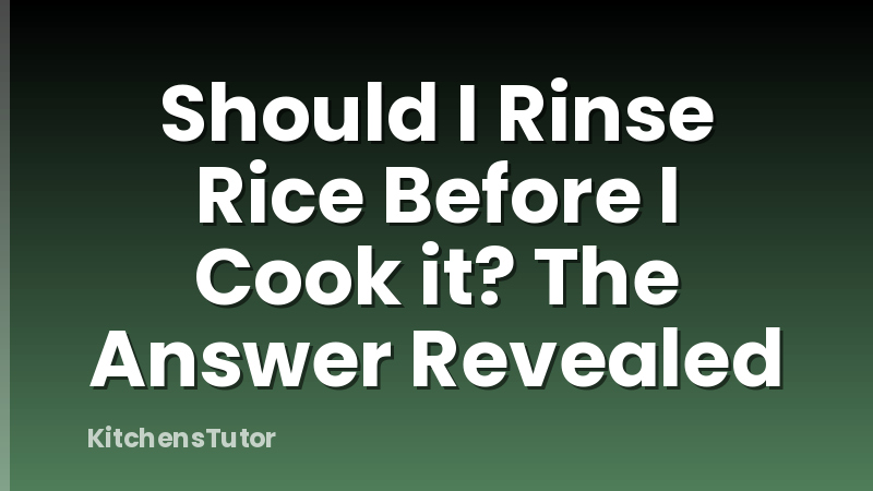 Should I Rinse Rice Before I Cook it? The Answer Revealed