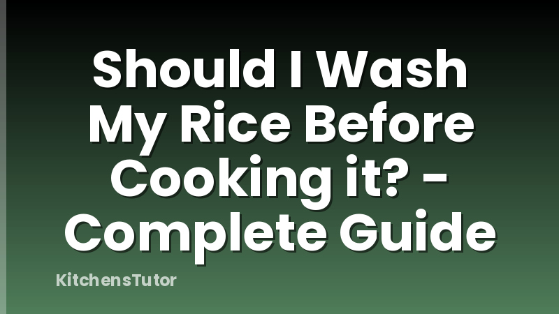 Should I Wash My Rice Before Cooking it? - Complete Guide