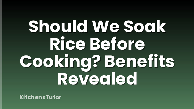 Should We Soak Rice Before Cooking? Benefits Revealed