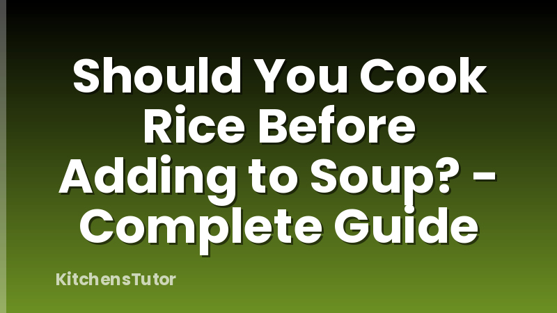 Should You Cook Rice Before Adding to Soup? - Complete Guide