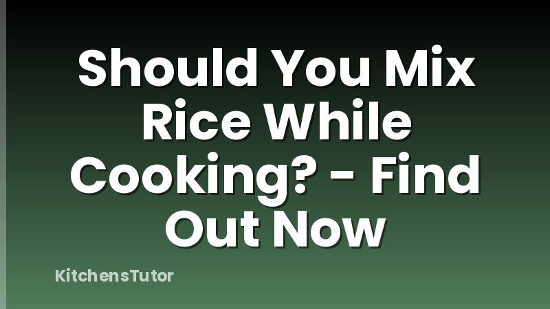 Should You Mix Rice While Cooking? - Find Out Now