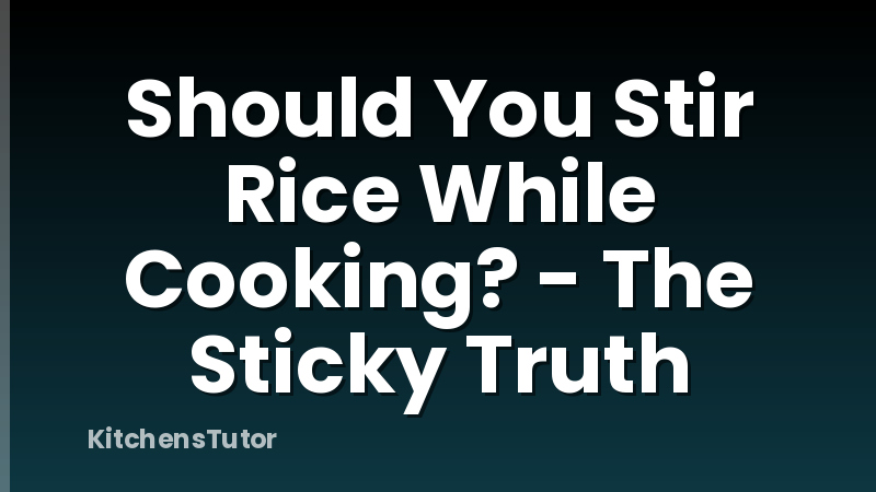 Should You Stir Rice While Cooking? - The Sticky Truth