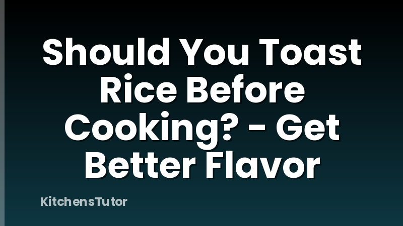 Should You Toast Rice Before Cooking? - Get Better Flavor